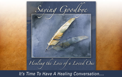 Saying Goodbye: Healing the Loss of a Loved One