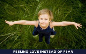 Feeling Love Instead of Fear